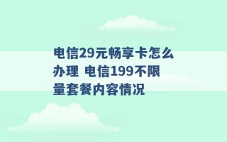 电信29元畅享卡怎么办理 电信199不限量套餐内容情况 