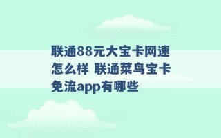 联通88元大宝卡网速怎么样 联通菜鸟宝卡免流app有哪些 