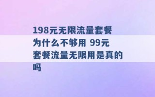 198元无限流量套餐为什么不够用 99元套餐流量无限用是真的吗 