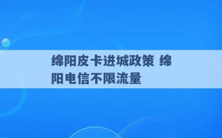 绵阳皮卡进城政策 绵阳电信不限流量 