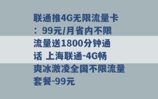 联通推4G无限流量卡：99元/月省内不限流量送1800分钟通话 上海联通-4G畅爽冰激凌全国不限流量套餐-99元 