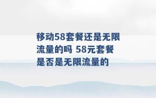 移动58套餐还是无限流量的吗 58元套餐是否是无限流量的 