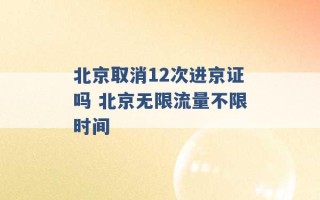 北京取消12次进京证吗 北京无限流量不限时间 