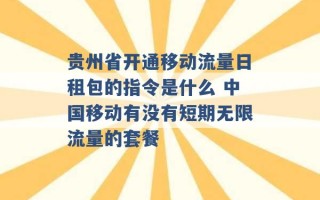 贵州省开通移动流量日租包的指令是什么 中国移动有没有短期无限流量的套餐 