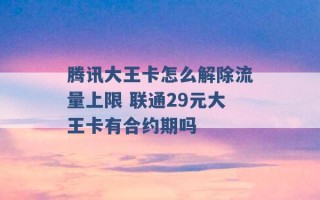 腾讯大王卡怎么解除流量上限 联通29元大王卡有合约期吗 