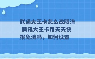 联通大王卡怎么改限流 腾讯大王卡用天天快报免流吗，如何设置 