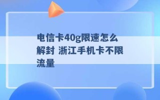 电信卡40g限速怎么解封 浙江手机卡不限流量 