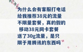 为什么会有客服打电话给我推荐38元的流量不限量套餐，真的假的 移动38元网卡套餐送了30g流量，是只限于用腾讯的东西吗 