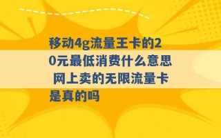 移动4g流量王卡的20元最低消费什么意思 网上卖的无限流量卡是真的吗 