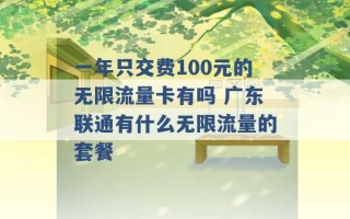 一年只交费100元的无限流量卡有吗 广东联通有什么无限流量的套餐 