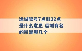 运城限号7点到22点是什么意思 运城有名的街是哪几个 