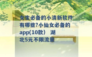 女生必备的小清新软件有哪些?小仙女必备的app(10款） 湖北5元不限流量 