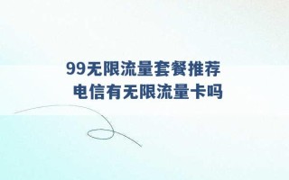 99无限流量套餐推荐 电信有无限流量卡吗 