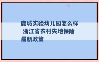 鹿城实验幼儿园怎么样 浙江省农村失地保险最新政策 