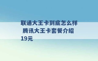 联通大王卡到底怎么样 腾讯大王卡套餐介绍19元 