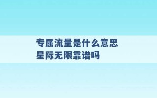 专属流量是什么意思 星际无限靠谱吗 