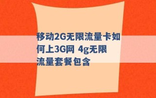 移动2G无限流量卡如何上3G网 4g无限流量套餐包含 