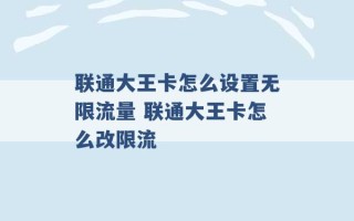 联通大王卡怎么设置无限流量 联通大王卡怎么改限流 