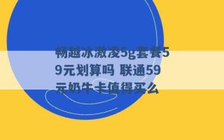 畅越冰激凌5g套餐59元划算吗 联通59元奶牛卡值得买么 