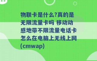 物联卡是什么?真的是无限流量卡吗 移动动感地带不限流量电话卡怎么在电脑上无线上网(cmwap) 