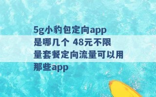 5g小豹包定向app是哪几个 48元不限量套餐定向流量可以用那些app 