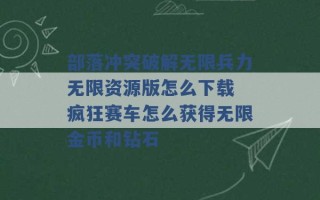 部落冲突破解无限兵力无限资源版怎么下载 疯狂赛车怎么获得无限金币和钻石 