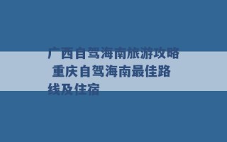 广西自驾海南旅游攻略 重庆自驾海南最佳路线及住宿 