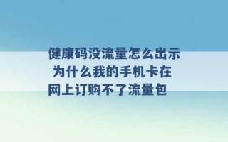 健康码没流量怎么出示 为什么我的手机卡在网上订购不了流量包 