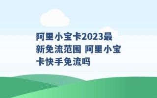 阿里小宝卡2023最新免流范围 阿里小宝卡快手免流吗 