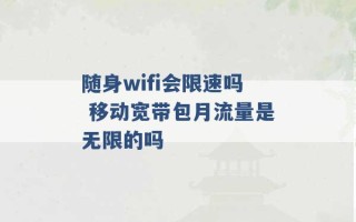 随身wifi会限速吗 移动宽带包月流量是无限的吗 