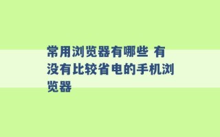 常用浏览器有哪些 有没有比较省电的手机浏览器 