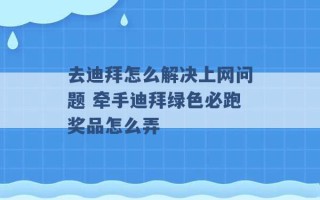 去迪拜怎么解决上网问题 牵手迪拜绿色必跑奖品怎么弄 