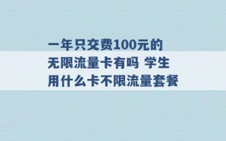 一年只交费100元的无限流量卡有吗 学生用什么卡不限流量套餐 