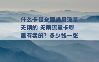 什么卡是全国通用流量无限的 无限流量卡哪里有卖的？多少钱一张 