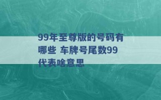 99年至尊版的号码有哪些 车牌号尾数99代表啥意思 