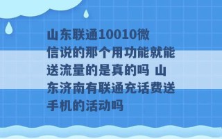 山东联通10010微信说的那个用功能就能送流量的是真的吗 山东济南有联通充话费送手机的活动吗 