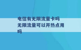 电信有无限流量卡吗 无限流量可以开热点用吗 