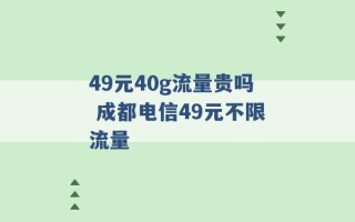 49元40g流量贵吗 成都电信49元不限流量 