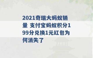 2021奇瑞大蚂蚁销量 支付宝蚂蚁积分199分兑换1元红包为何消失了 