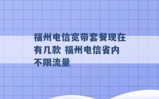 福州电信宽带套餐现在有几款 福州电信省内不限流量 