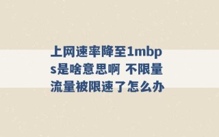 上网速率降至1mbps是啥意思啊 不限量流量被限速了怎么办 