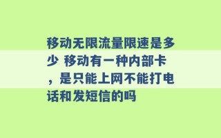 移动无限流量限速是多少 移动有一种内部卡，是只能上网不能打电话和发短信的吗 