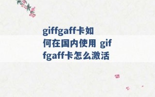 giffgaff卡如何在国内使用 giffgaff卡怎么激活 