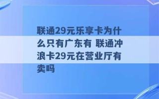 联通29元乐享卡为什么只有广东有 联通冲浪卡29元在营业厅有卖吗 