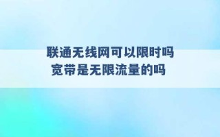 联通无线网可以限时吗 宽带是无限流量的吗 