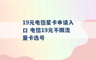 19元电信星卡申请入口 电信19元不限流量卡选号 