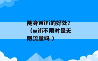 随身WiFi的好处？（wifi不限时是无限流量吗 ）