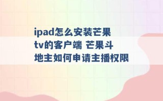 ipad怎么安装芒果tv的客户端 芒果斗地主如何申请主播权限 