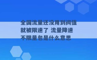 全国流量还没用到阀值就被限速了 流量降速不限量包是什么意思 