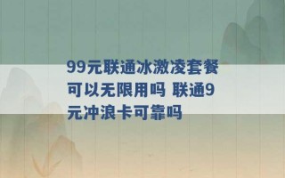 99元联通冰激凌套餐可以无限用吗 联通9元冲浪卡可靠吗 